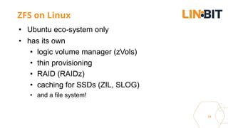 31
ZFS on Linux
• Ubuntu eco-system only
• has its own
• logic volume manager (zVols)
• thin provisioning
• RAID (RAIDz)
• caching for SSDs (ZIL, SLOG)
• and a file system!
 
