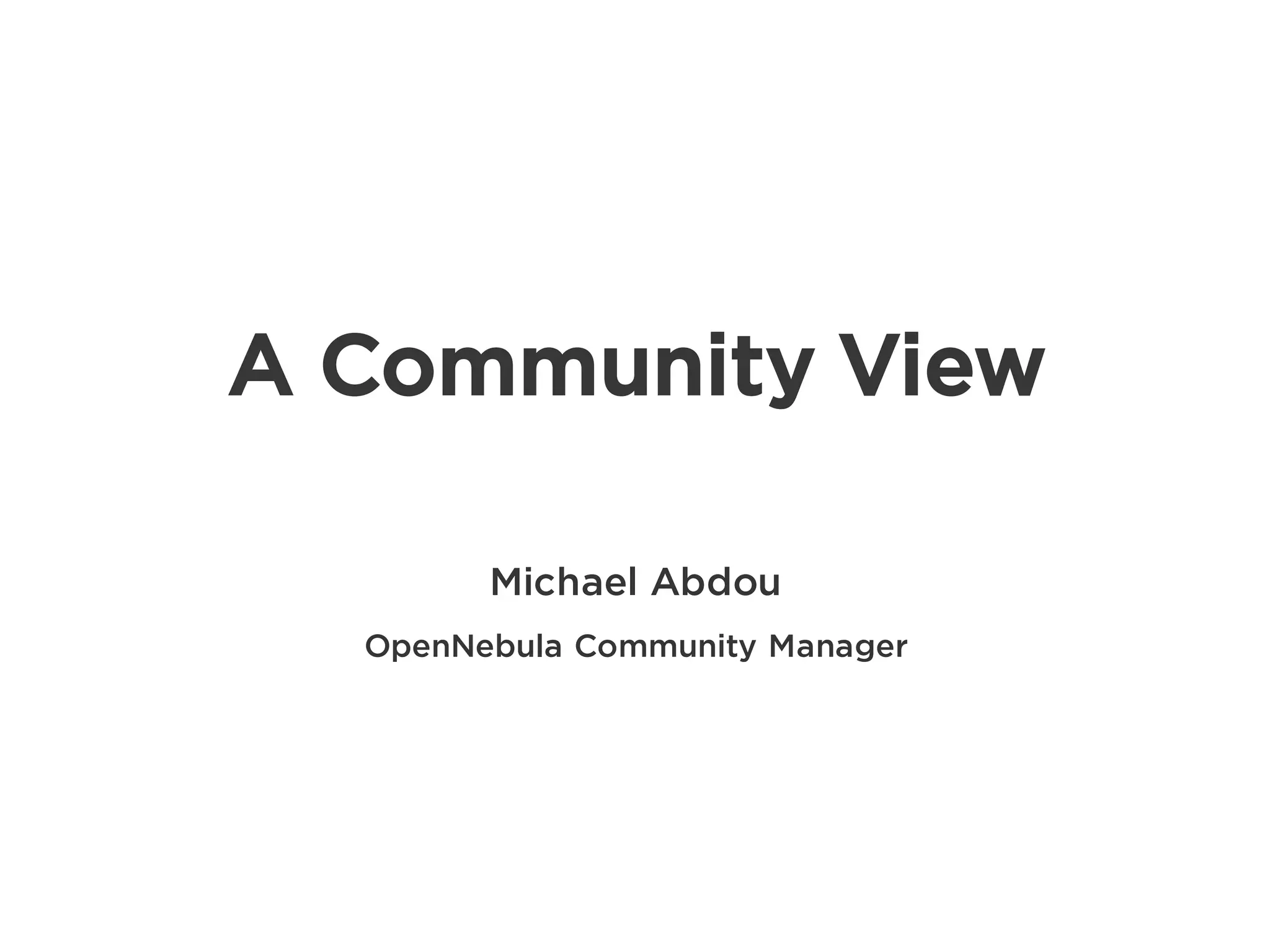 Michael Abdou
OpenNebula Community Manager
A Community View
 
