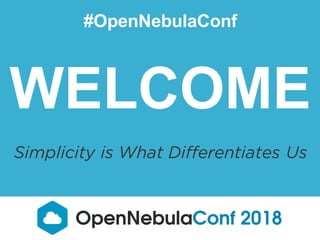#OpenNebulaConf
WELCOME
Simplicity is What Differentiates Us
 