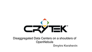 Disaggregated Data Centers on a shoulders of
OpenNebula
Dmytro Korzhevin
 