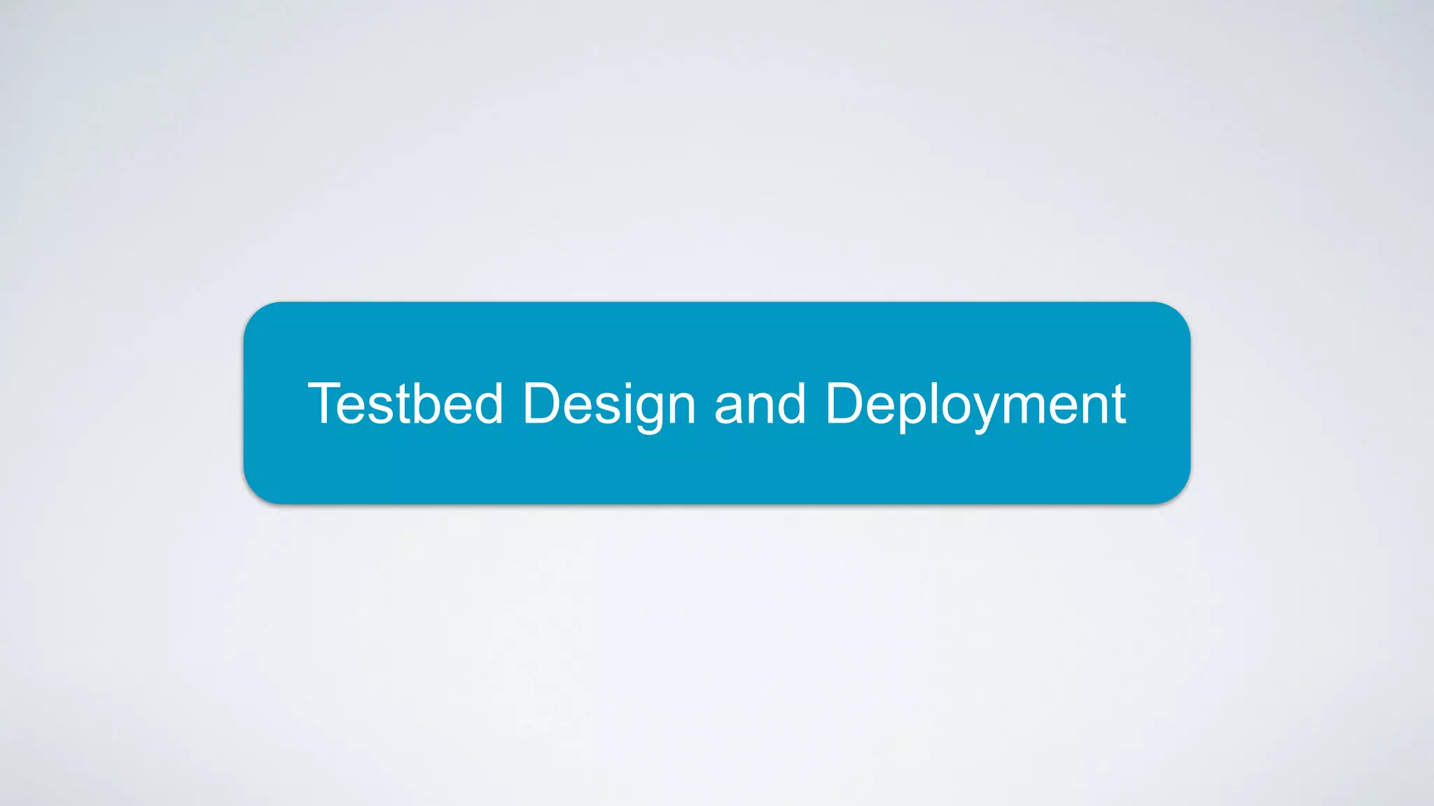 Testbed Design and Deployment
 