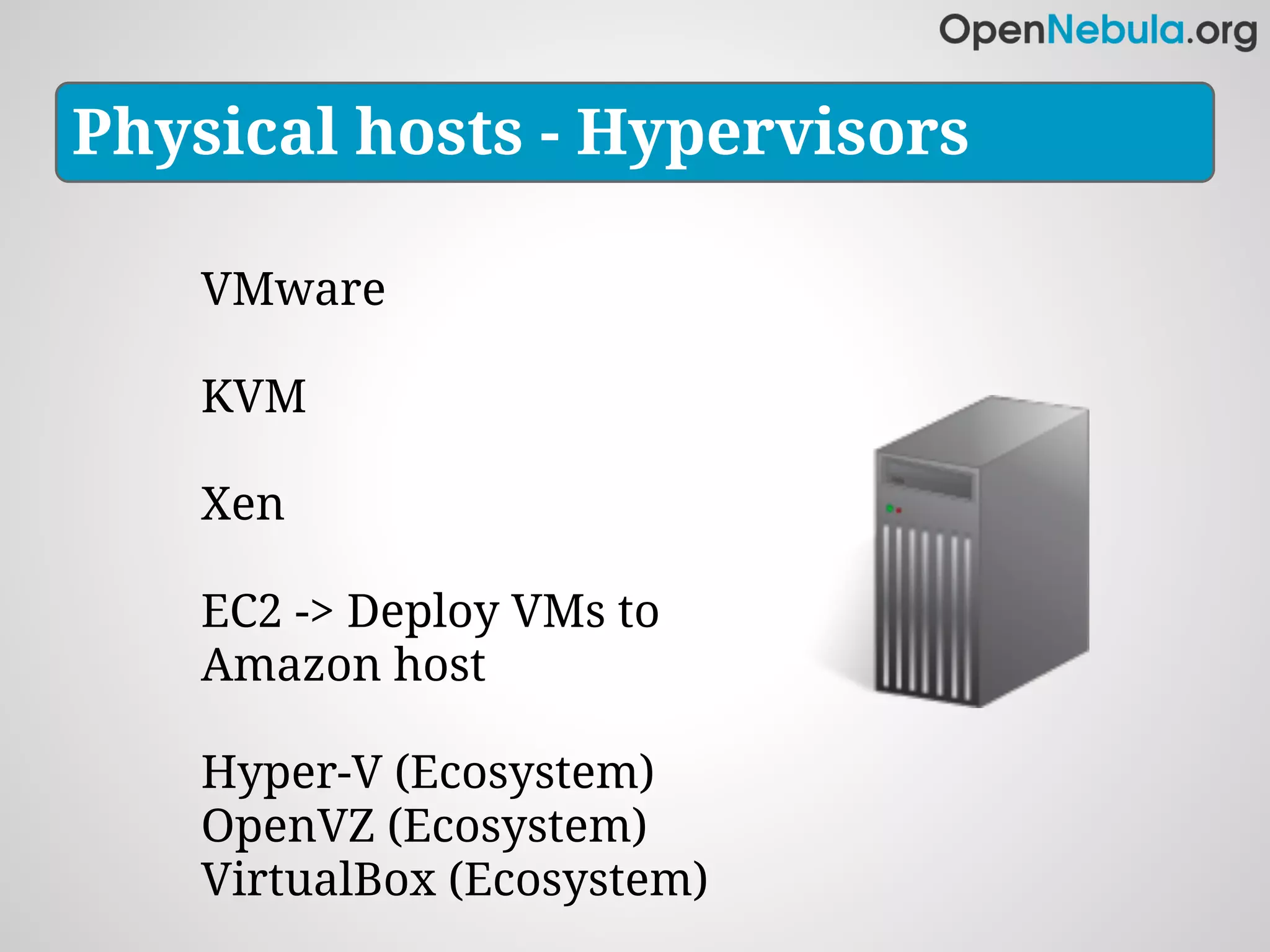 Physical hosts - Hypervisors

    VMware

    KVM

    Xen

    EC2 -> Deploy VMs to
    Amazon host

    Hyper-V (Ecosystem)
    OpenVZ (Ecosystem)
    VirtualBox (Ecosystem)
 