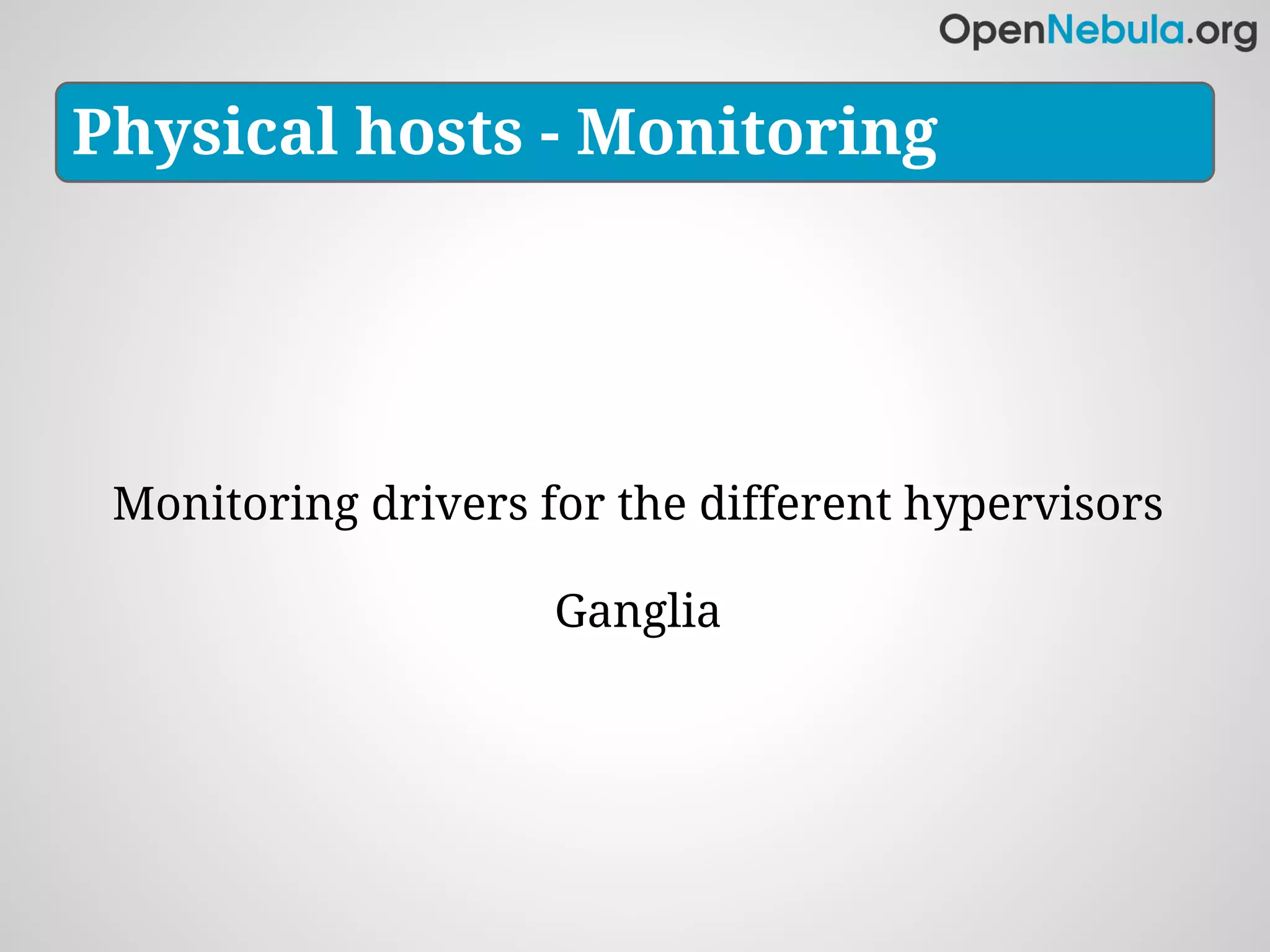 Physical hosts - Monitoring




 Monitoring drivers for the different hypervisors

                     Ganglia
 