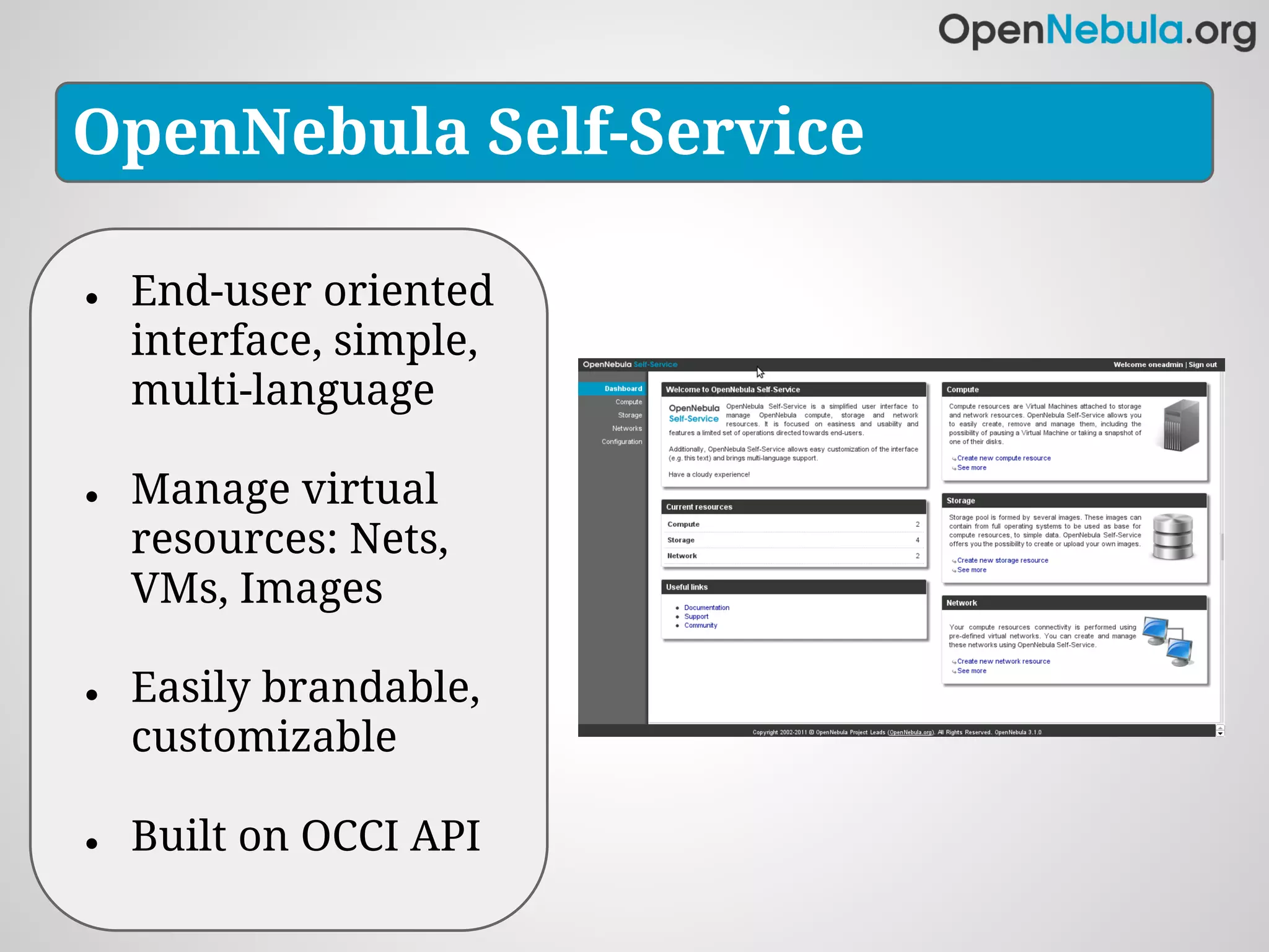 OpenNebula Self-Service

●   End-user oriented
    interface, simple,
    multi-language

●   Manage virtual
    resources: Nets,
    VMs, Images

●   Easily brandable,
    customizable

●   Built on OCCI API
 
