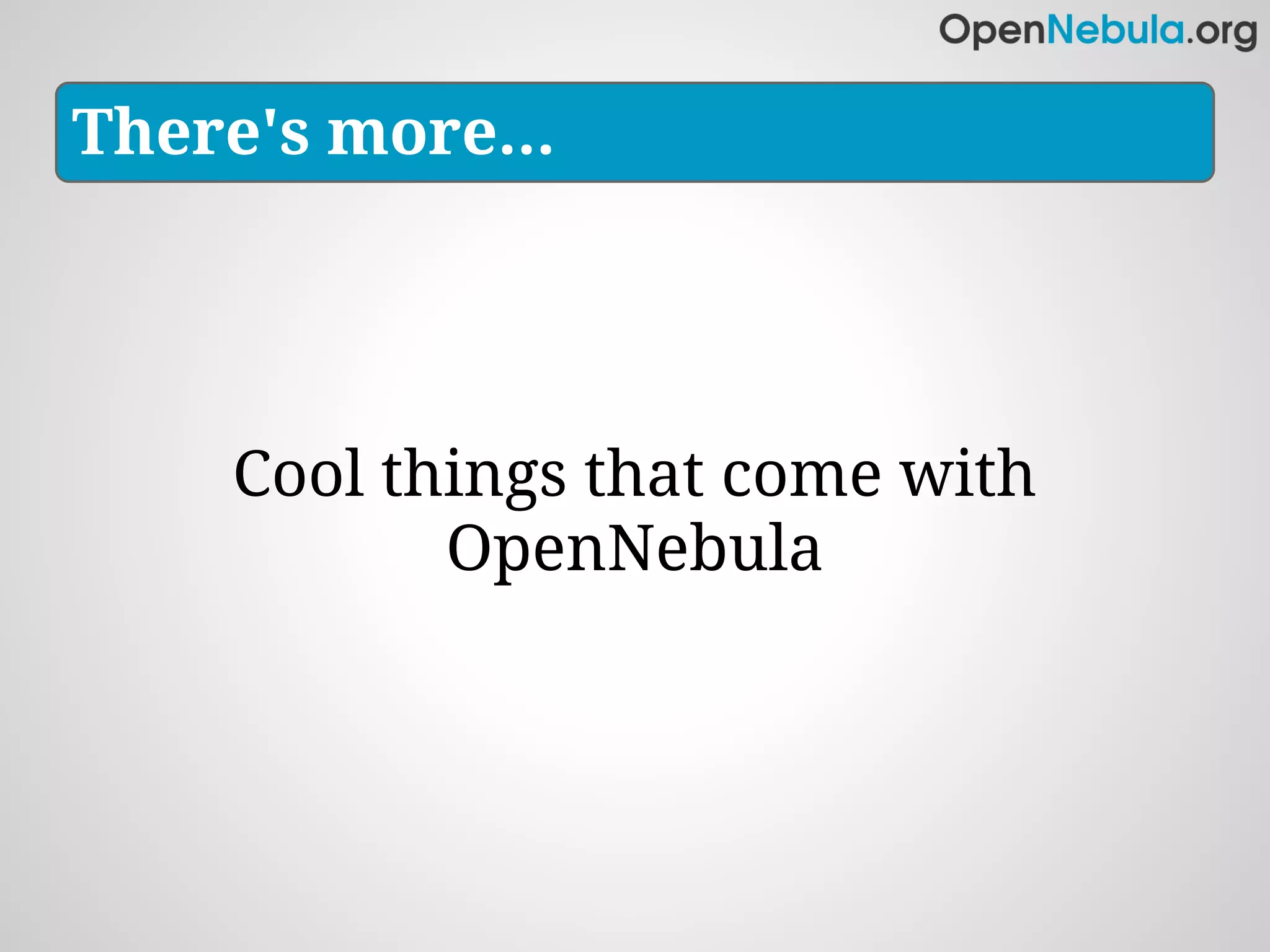 There's more...




    Cool things that come with
           OpenNebula
 