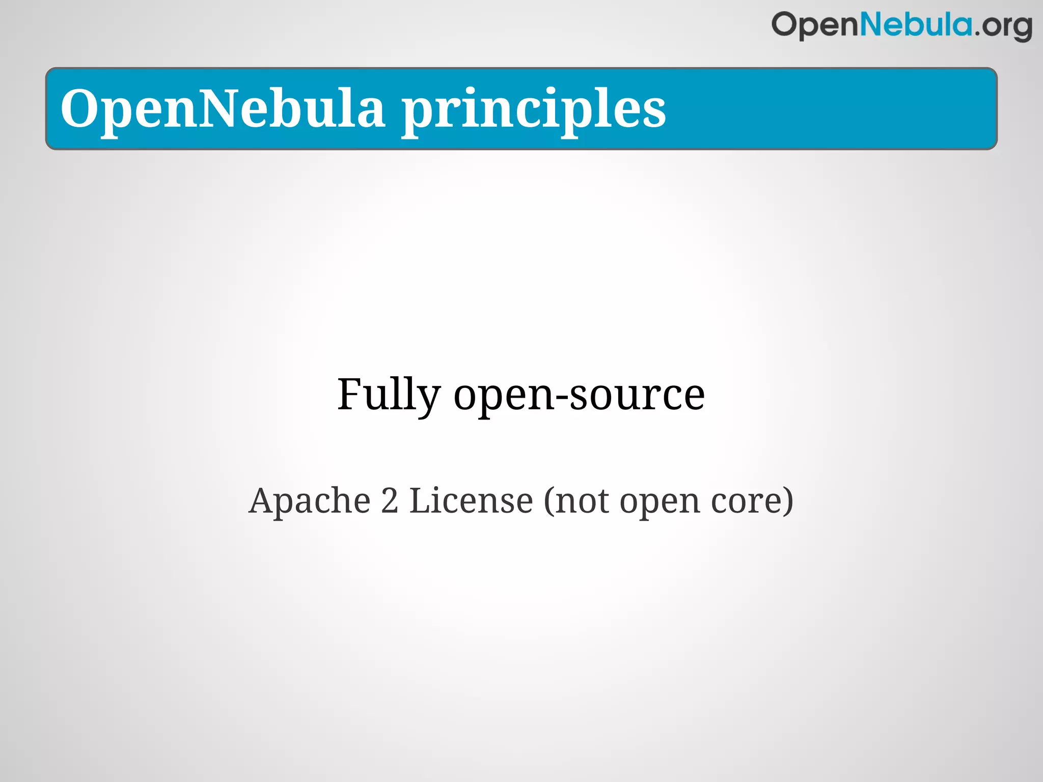 OpenNebula principles




           Fully open-source

      Apache 2 License (not open core)
 