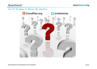 Questions?
We Will Be Happy to Answer Any Question !

                           CloudPlan.org      @imllorente




OpenNebula Interoperability and Portability                 18/18
 