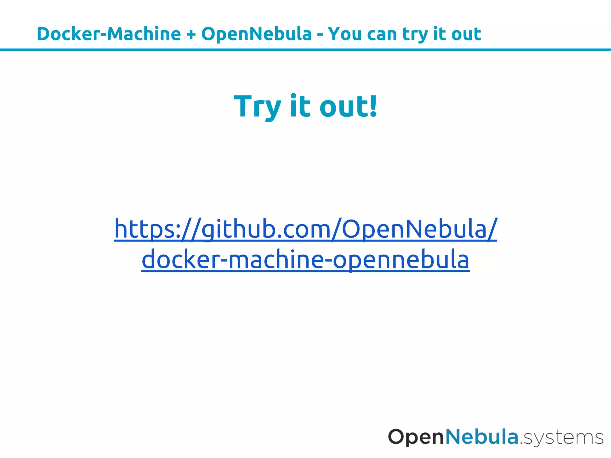 Docker-Machine + OpenNebula - You can try it out
Try it out!
https://github.com/OpenNebula/
docker-machine-opennebula
 