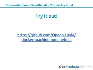 Docker-Machine + OpenNebula - You can try it out
Try it out!
https://github.com/OpenNebula/
docker-machine-opennebula
 