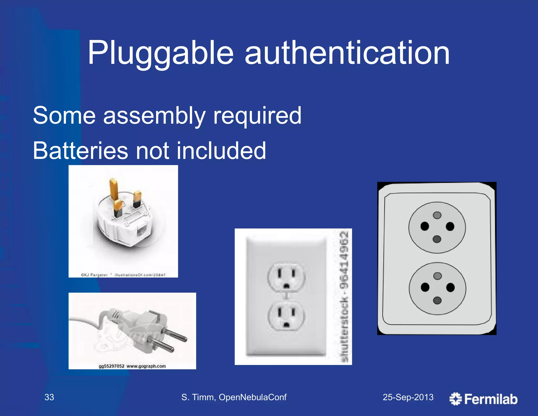 Pluggable authentication
Some assembly required
Batteries not included
25-Sep-2013S. Timm, OpenNebulaConf33
 