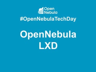 #OpenNebulaTechDay
OpenNebula
LXD
 