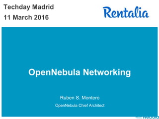 OpenNebula Networking
Ruben S. Montero
OpenNebula Chief Architect
Techday Madrid
11 March 2016
 