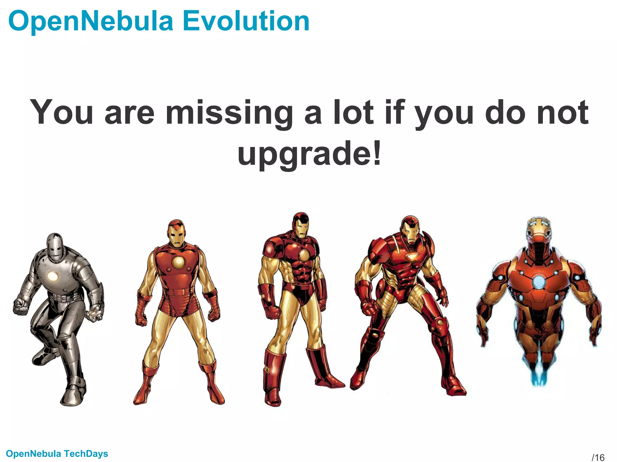 /16OpenNebula TechDays
OpenNebula Evolution
You are missing a lot if you do not
upgrade!