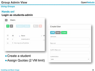 48Installing and Basic Usage
Group Admin View
Using Groups
Hands on!
Login as students-admin
●Create a student
●Assign Quotas (2 VM limit)
 