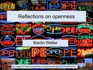 Reflections on openness Martin Weller By mag3737 http://www.flickr.com/photos/mag3737/1914076277/ 