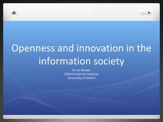Openness and innovation in the
information society
Dr Ian Brown
Oxford Internet Institute
University of Oxford
 