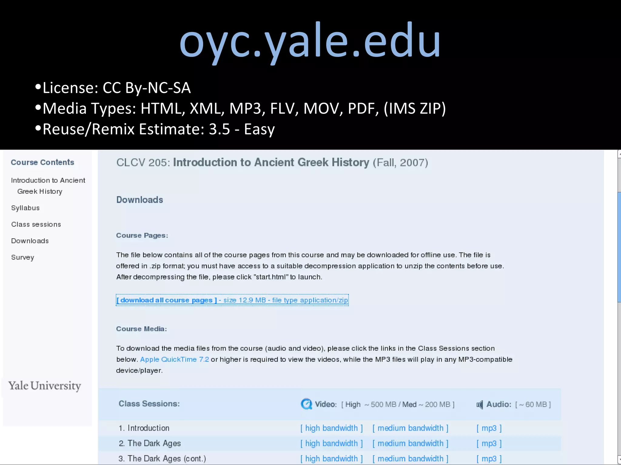 oyc.yale.edu License: CC By-NC-SA Media Types: HTML, XML, MP3, FLV, MOV, PDF, (IMS ZIP) Reuse/Remix Estimate: 3.5 - Easy 
