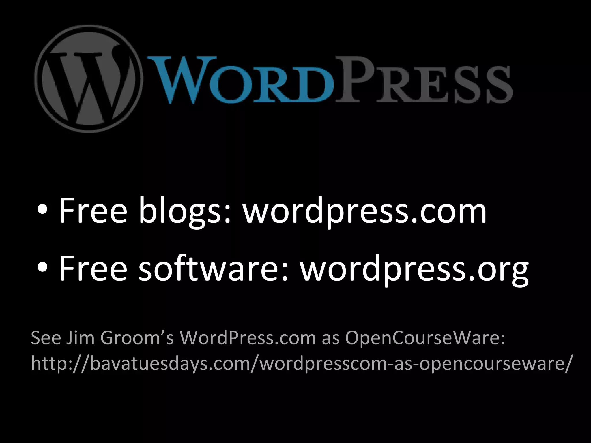 Free blogs: wordpress.com Free software: wordpress.org See Jim Groom’s WordPress.com as OpenCourseWare:  http://bavatuesdays.com/wordpresscom-as-opencourseware/ 