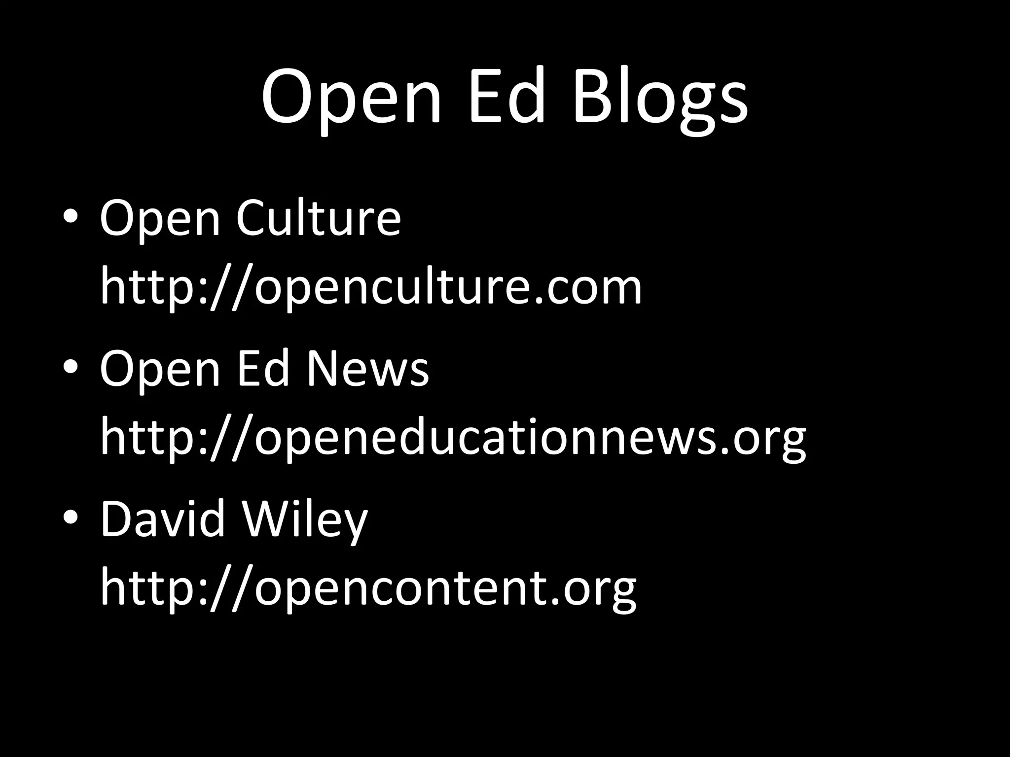 Open Ed Blogs Open Culture http://openculture.com Open Ed News http://openeducationnews.org David Wiley http://opencontent.org 