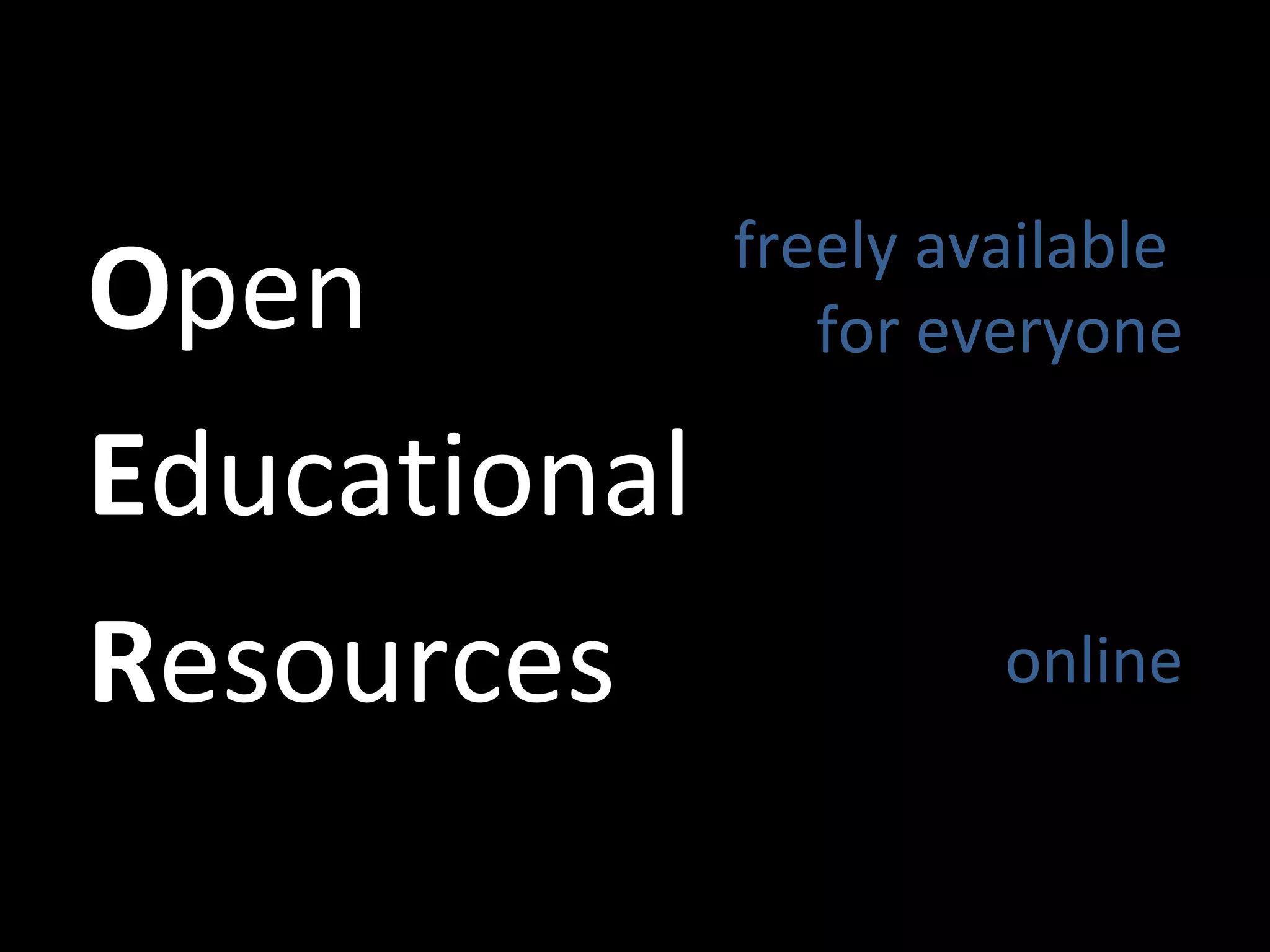 O pen E ducational R esources freely available  for everyone online 