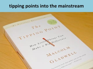 tipping points into the mainstream
 