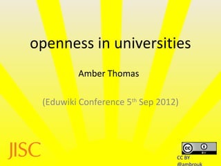 openness in universities
(Eduwiki Conference 5th
Sep 2012)
Amber Thomas
CC BY
 