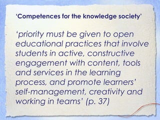 ‘Competences for the knowledge society’
‘priority must be given to open
educational practices that involve
students in act...