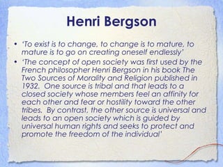 Henri Bergson
• ‘To exist is to change, to change is to mature, to
mature is to go on creating oneself endlessly’
• ‘The c...