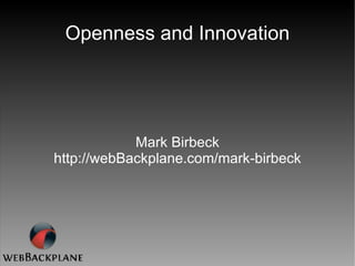 Openness and Innovation Mark Birbeck http://webBackplane.com/mark-birbeck 