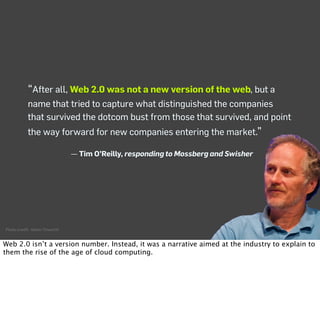 “After all, Web 2.0 was not a new version of the web, but a
           name that tried to capture what distinguished the c...