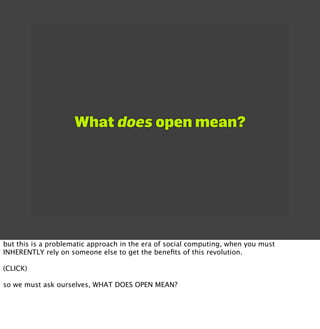 What does open mean?




but this is a problematic approach in the era of social computing, when you must
INHERENTLY rely ...