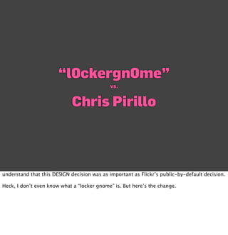“l0ckergn0me”
                                             vs.


                             Chris Pirillo



understand ...