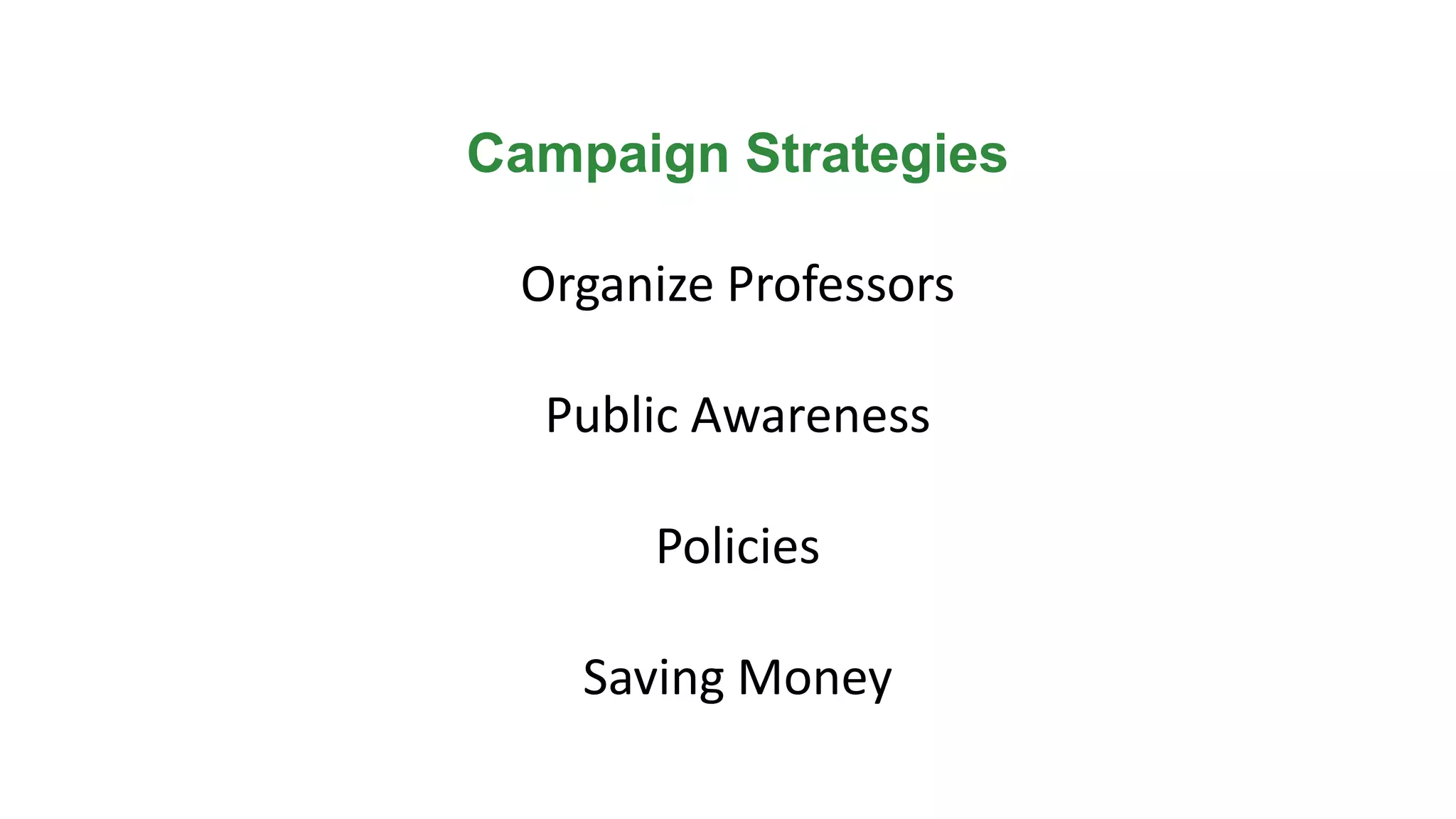 Campaign Strategies

 Organize Professors

  Public Awareness

      Policies

    Saving Money
 
