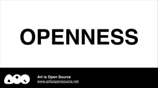 OPENNESS
Art is Open Source!
www.artisopensource.net

 