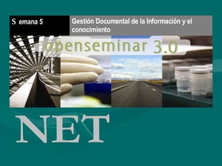 NET Gestión Documental de la Información y el conocimiento S emana 5 