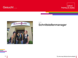 8 Für eine neue Welt der Kommunikation
Gesucht …
…
Schnittstellenmanager
 