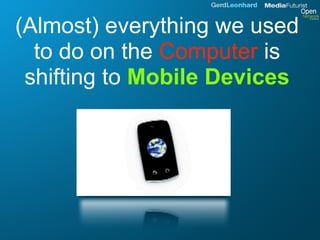 (Almost) everything we used
  to do on the Computer is
 shifting to Mobile Devices
 
