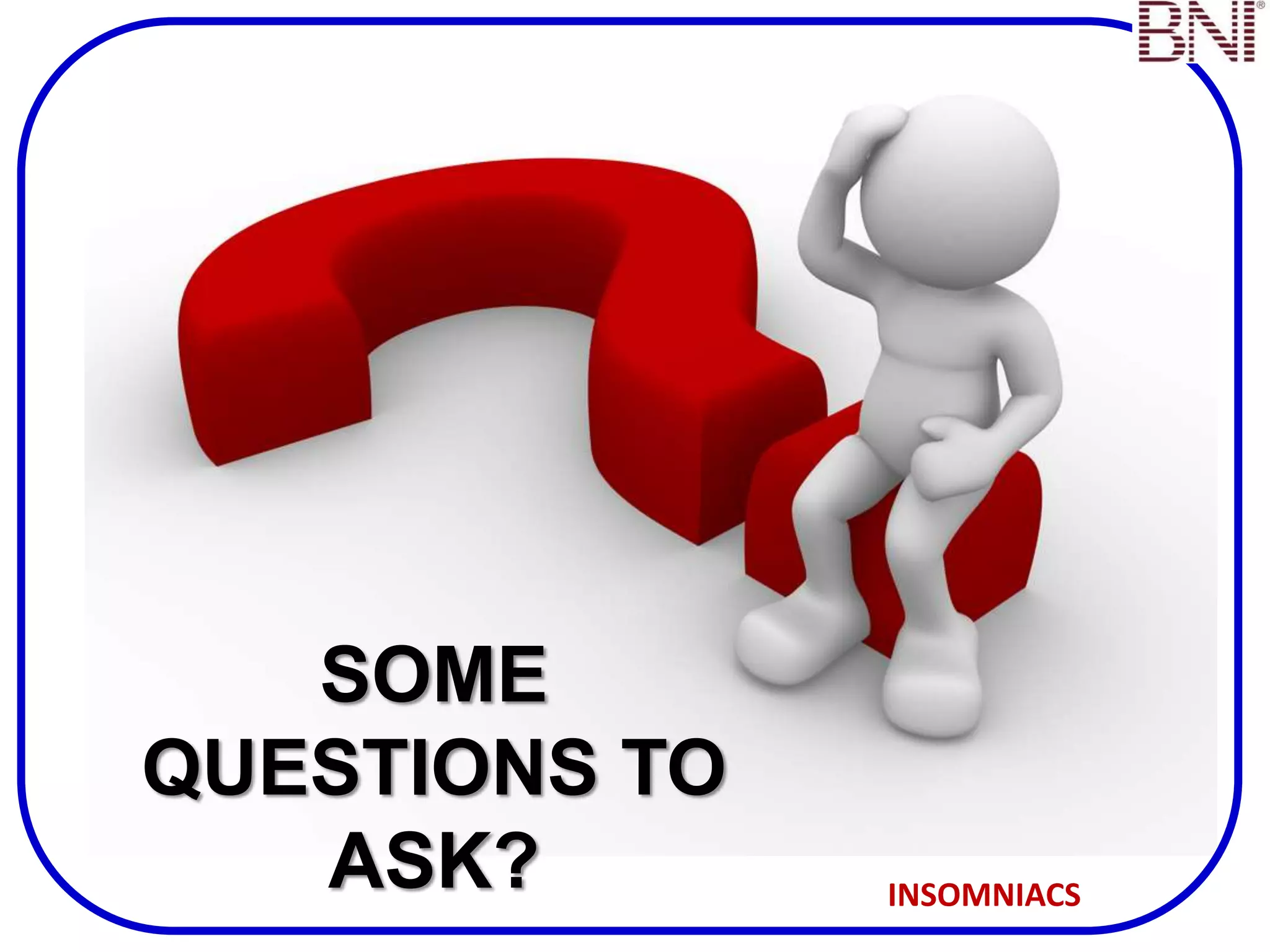 SOME
QUESTIONS TO
ASK? INSOMNIACS
 
