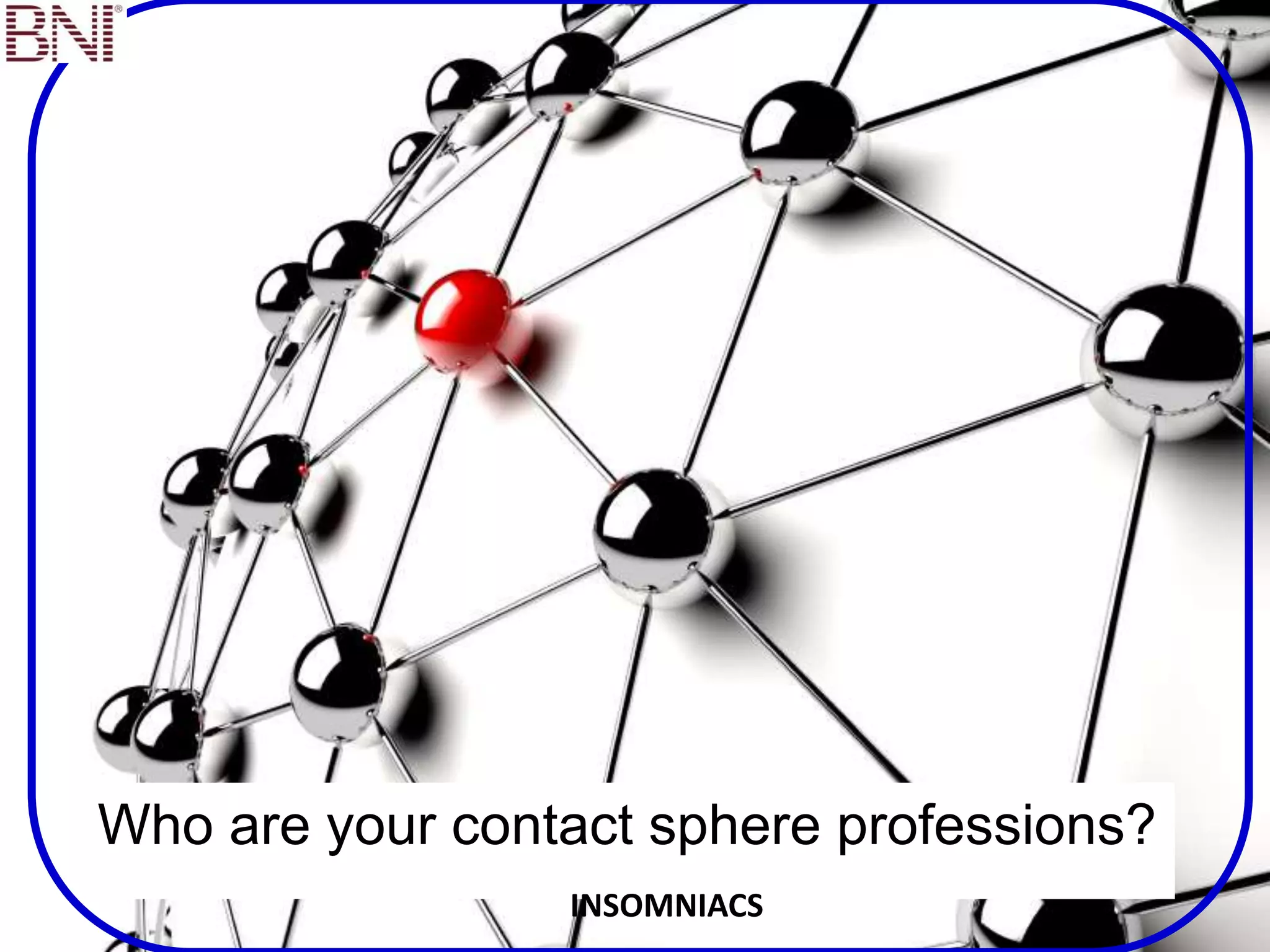 Who are your contact sphere professions?
INSOMNIACS
 