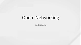 Open Networking
An Overview
 
