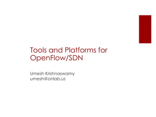Tools and Platforms for
OpenFlow/SDN
Umesh Krishnaswamy
umesh@onlab.us
 