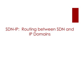 SDN-IP: Routing between SDN and
IP Domains
 