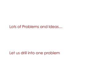 Lots of Problems and Ideas…
Let us drill into one problem
 