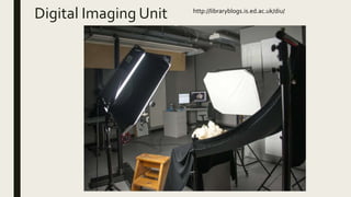 Digital Imaging Unit http://libraryblogs.is.ed.ac.uk/diu/
 