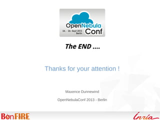 The END ….The END ….
Thanks for your attention !
Maxence Dunnewind
OpenNebulaConf 2013 - Berlin
 