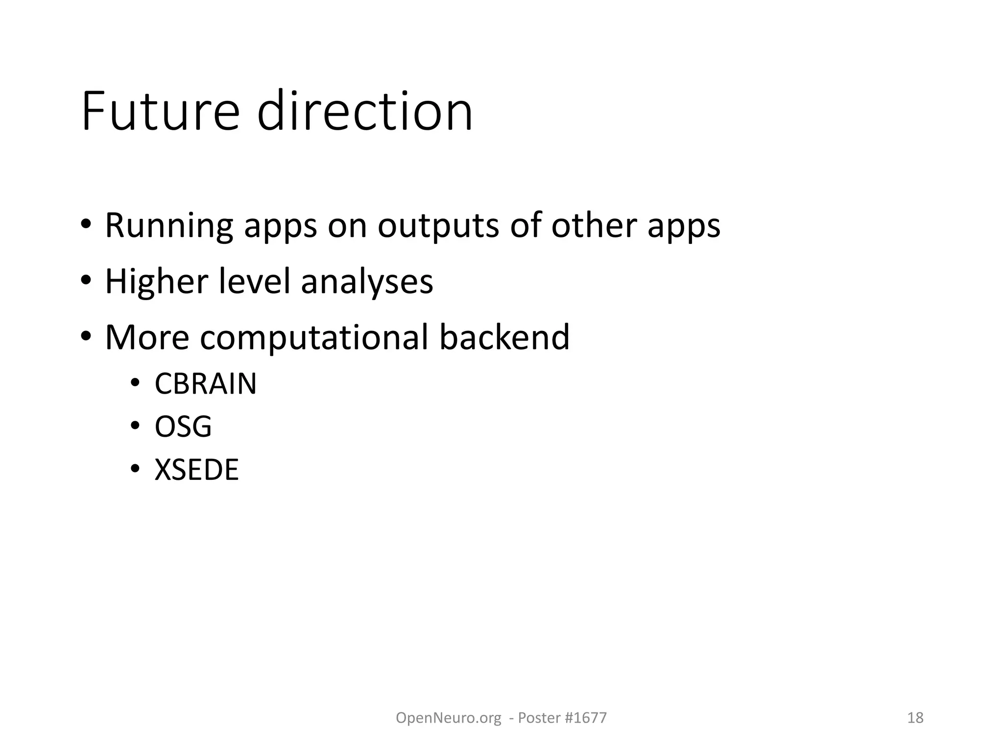 Future direction
• Running apps on outputs of other apps
• Higher level analyses
• More computational backend
• CBRAIN
• OSG
• XSEDE
OpenNeuro.org - Poster #1677 18
 