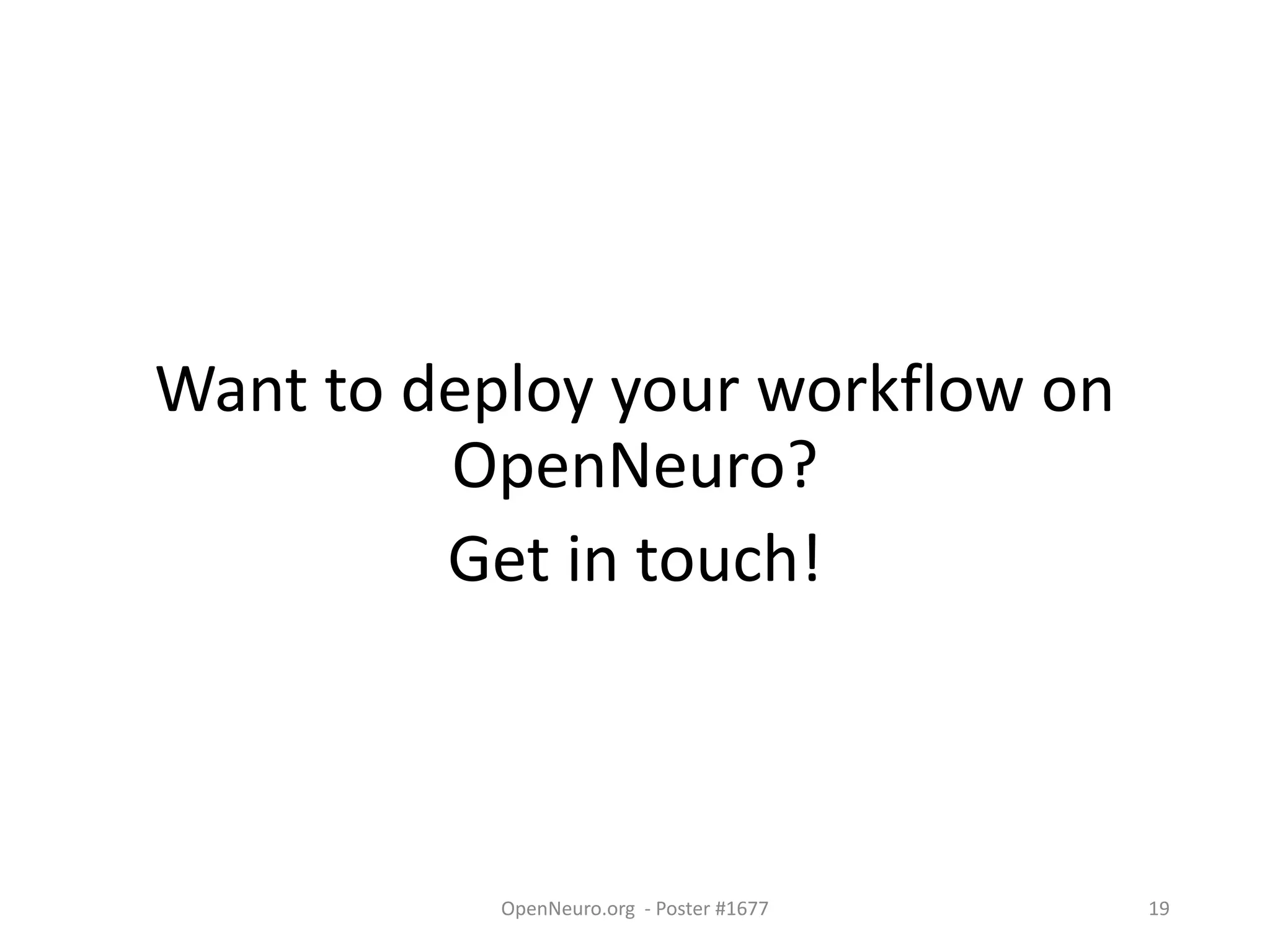 Want to deploy your workflow on
OpenNeuro?
Get in touch!
OpenNeuro.org - Poster #1677 19
 