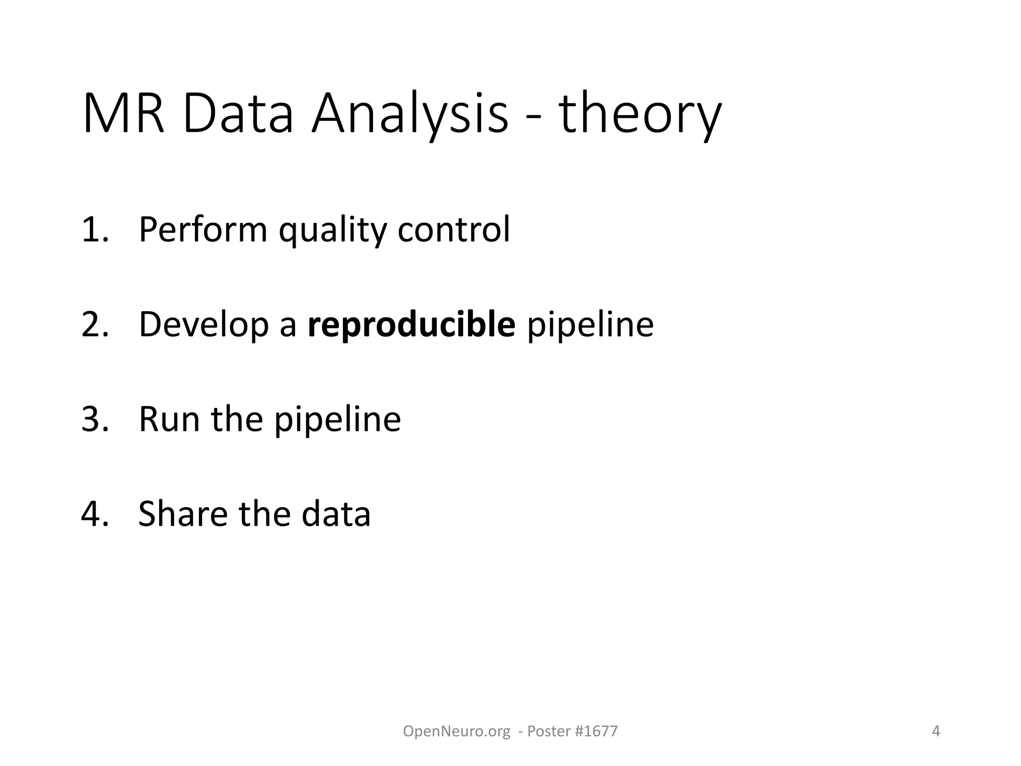 MR Data Analysis - theory
1. Perform quality control
2. Develop a reproducible pipeline
3. Run the pipeline
4. Share the data
OpenNeuro.org - Poster #1677 4
 