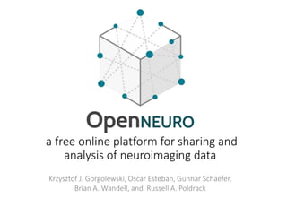 Krzysztof J. Gorgolewski, Oscar Esteban, Gunnar Schaefer,
Brian A. Wandell, and Russell A. Poldrack
a free online platform for sharing and
analysis of neuroimaging data
 