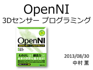 OpenNI
3Dセンサー プログラミング
2013/08/30
中村 薫
 